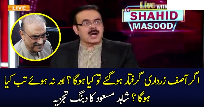 Agar Asif Zardari Giraftar Hogae To Kia Hoga Aur Nahi Hue To Kia Hoga.. Shahid Masood