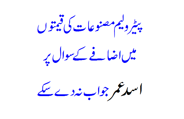 Asad Omar could not answer the question of increase in prices of petroleum products