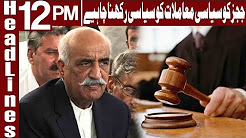 Khursheed Shah Unhappy on Kh Asif’s Disqualification - Headlines 12 PM