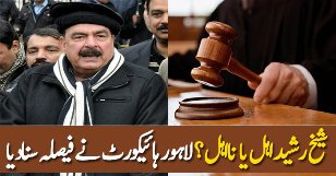 LHC Announced Judgement In Sh Rasheed’s Disqualification Petition