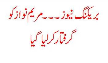 Maryam Nawaz Ko Giraftaar Kar Liya Gaya