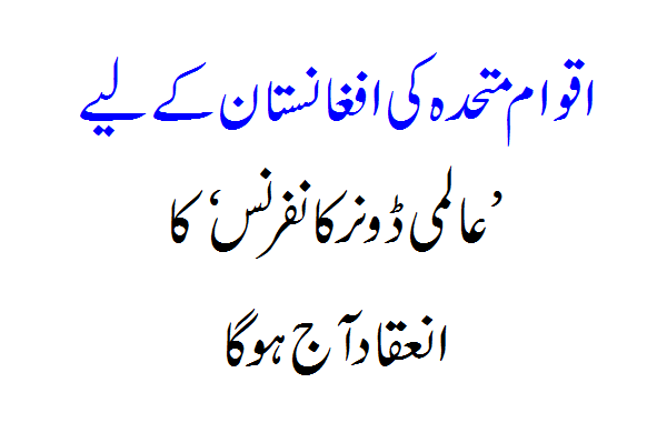 The United Nations World Donor Conference for Afghanistan will be held today