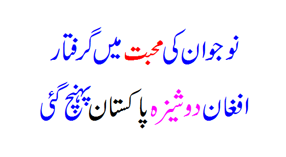 The young Afghan girl, who fell in love with the young man, reached Pakistan