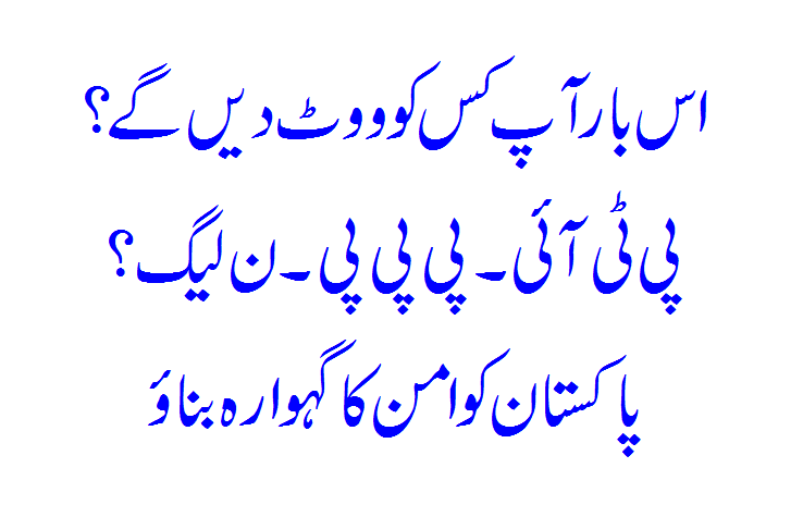 This Time Aap Vote Kis Ko Dein Ge? PTI... PPP... N League?