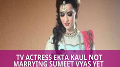 TV Actress Ekta Kaul Not Marrying Sumeet Vyas Yet